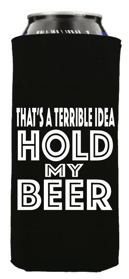 THAT'S A TERRIBLE IDEA, HOLD MY TALL BOY BEER KOOZIE